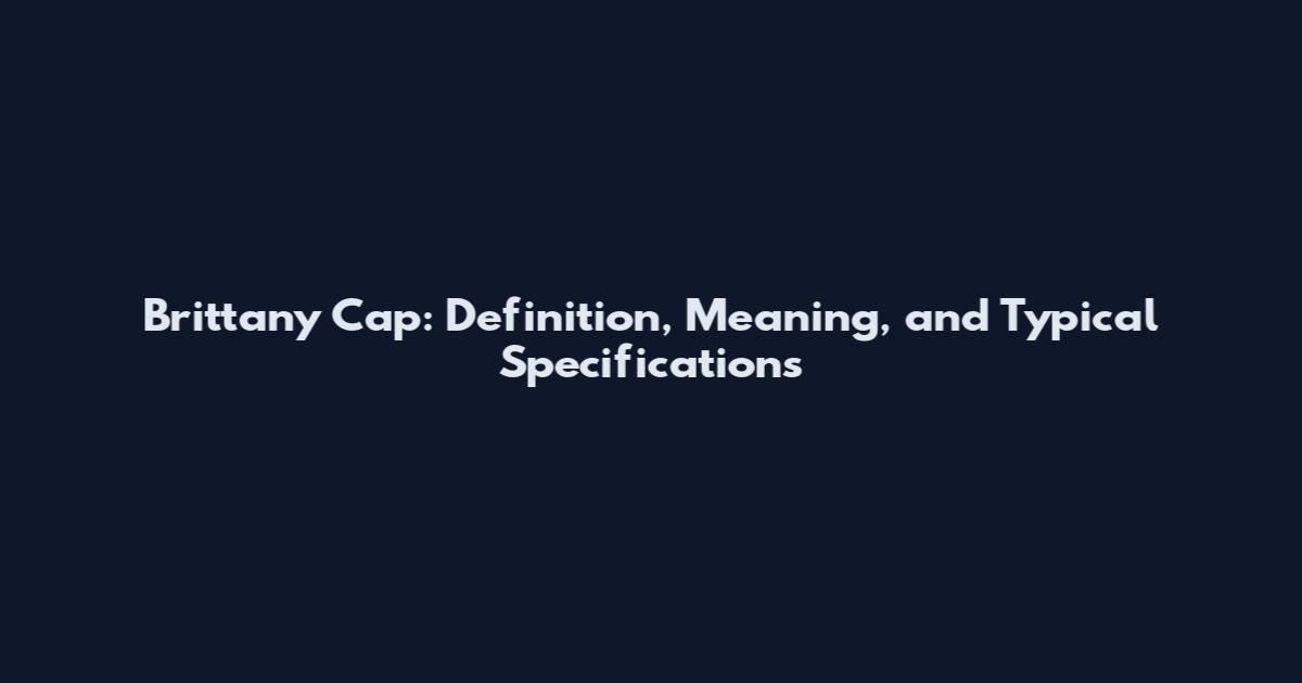 Brittany Cap: Definition, Meaning, and Typical Specifications