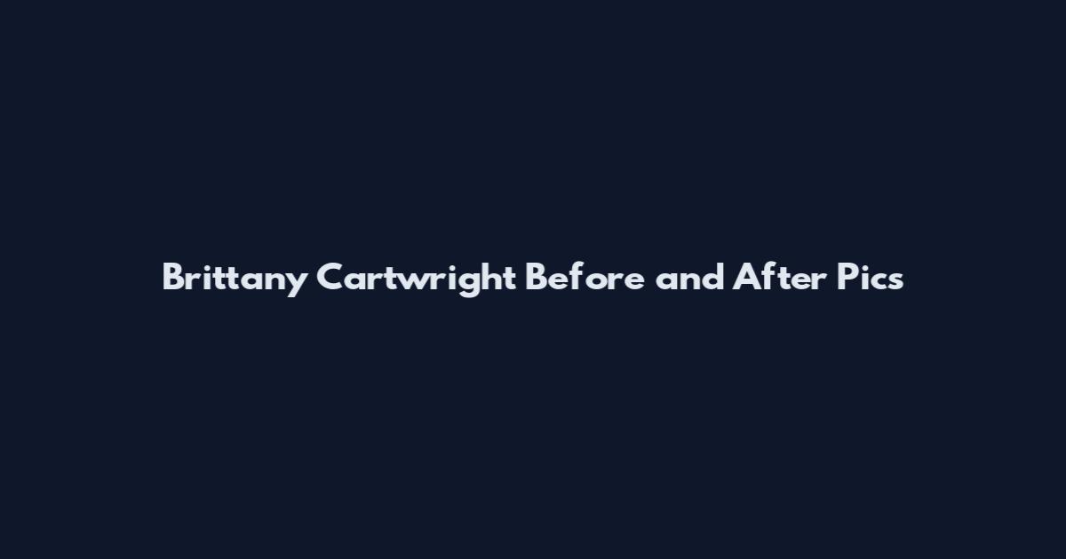 Brittany Cartwright Before and After Pics
