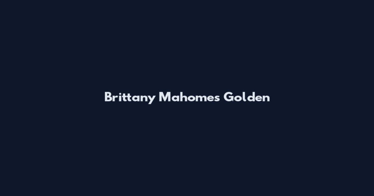 Brittany Mahomes Golden