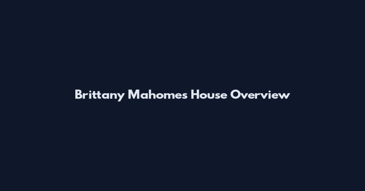 Brittany Mahomes House Overview