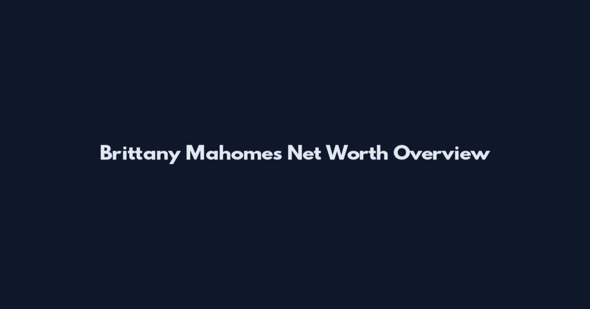 Brittany Mahomes Net Worth Overview