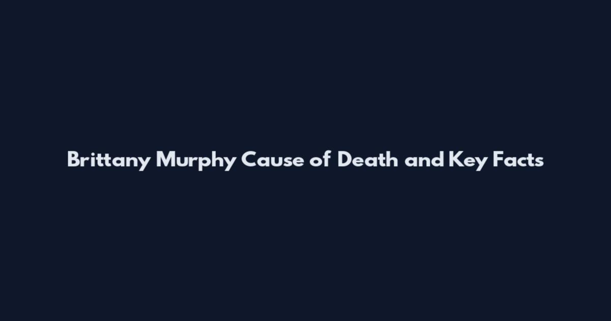 Brittany Murphy Cause of Death and Key Facts