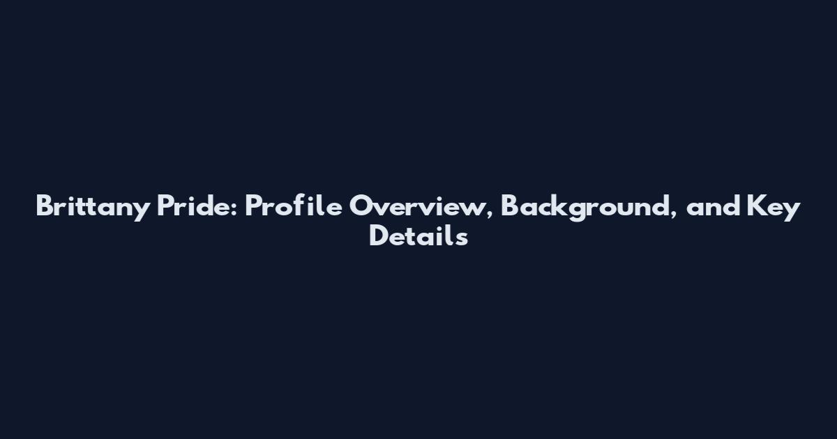 Brittany Pride: Profile Overview, Background, and Key Details