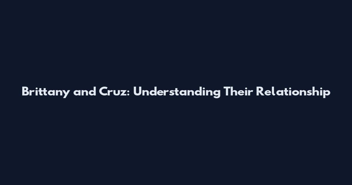Brittany and Cruz: Understanding Their Relationship