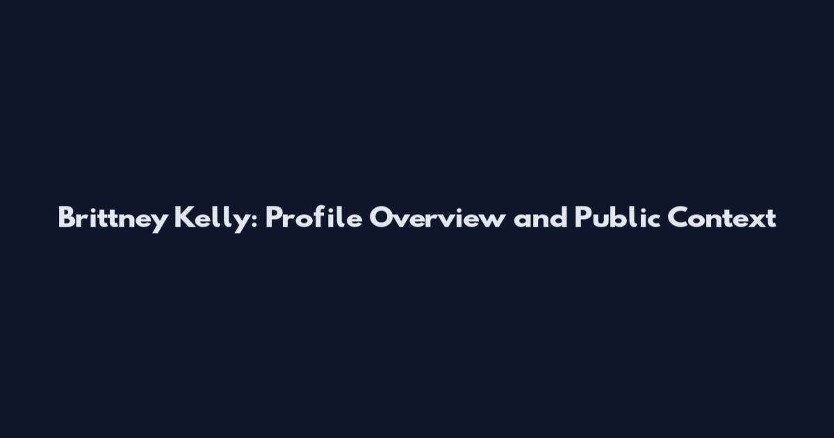 Brittney Kelly: Profile Overview and Public Context