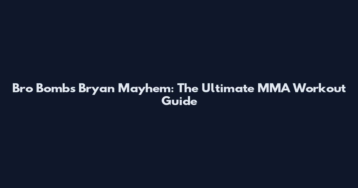 Bro Bombs Bryan Mayhem: The Ultimate MMA Workout Guide