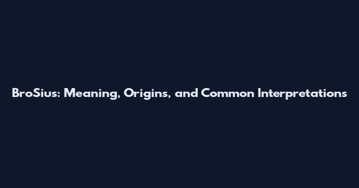 BroSius: Meaning, Origins, and Common Interpretations