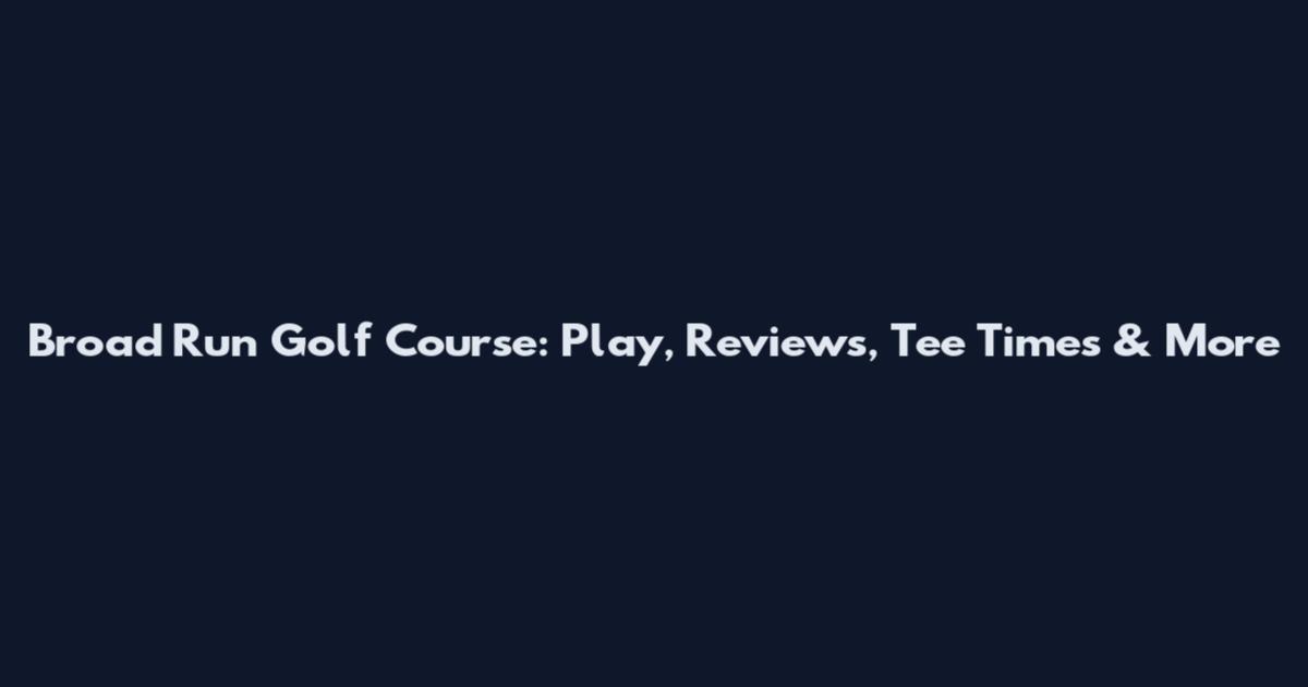 Broad Run Golf Course: Play, Reviews, Tee Times & More