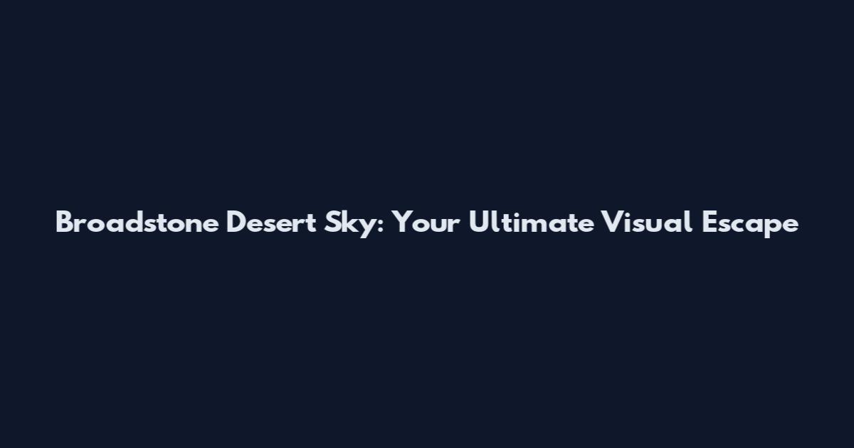 Broadstone Desert Sky: Your Ultimate Visual Escape