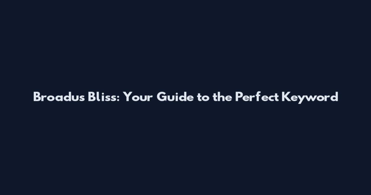Broadus Bliss: Your Guide to the Perfect Keyword