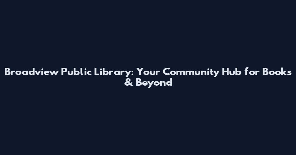 Broadview Public Library: Your Community Hub for Books & Beyond