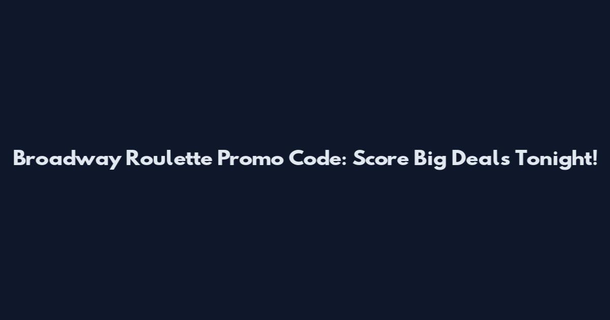 Broadway Roulette Promo Code: Score Big Deals Tonight!