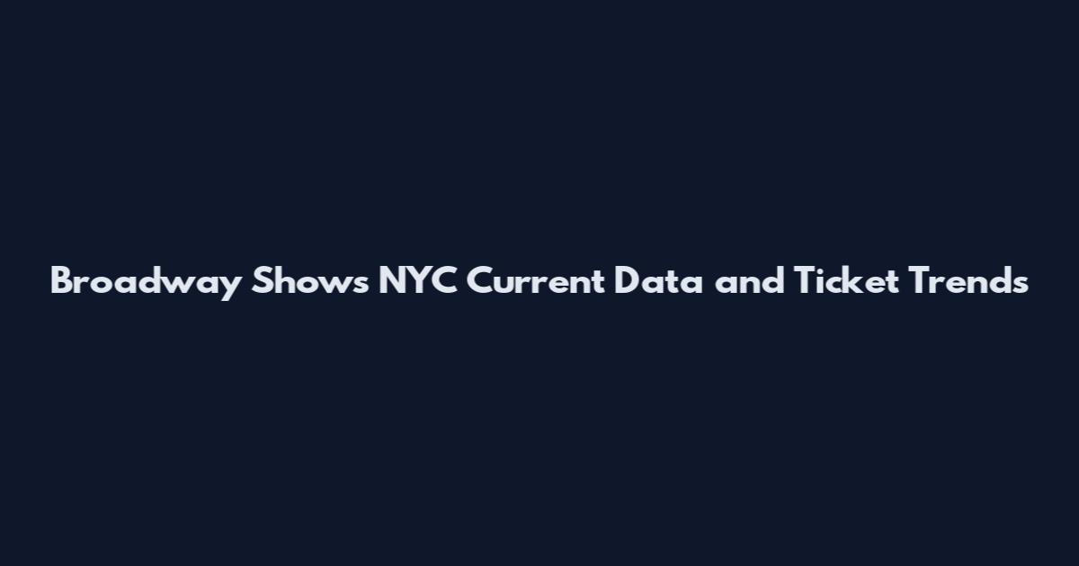 Broadway Shows NYC Current Data and Ticket Trends