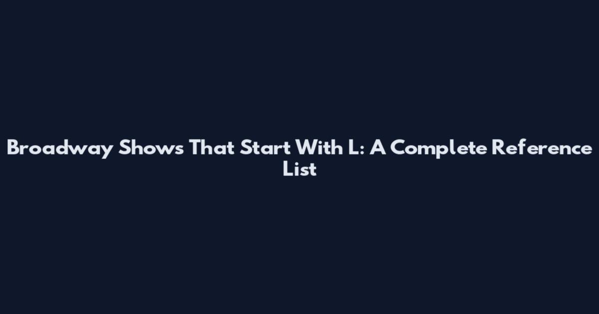 Broadway Shows That Start With L: A Complete Reference List