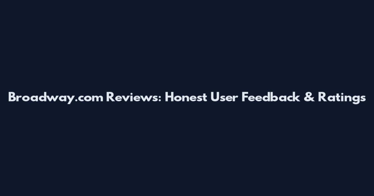 Broadway.com Reviews: Honest User Feedback & Ratings
