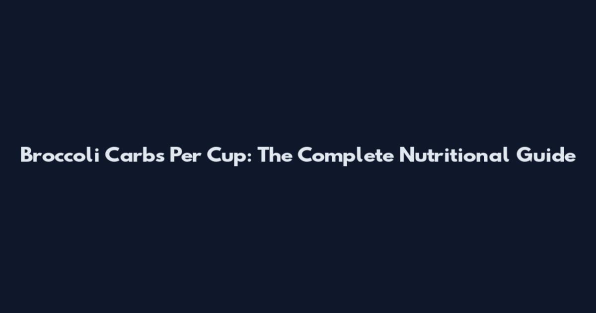 Broccoli Carbs Per Cup: The Complete Nutritional Guide