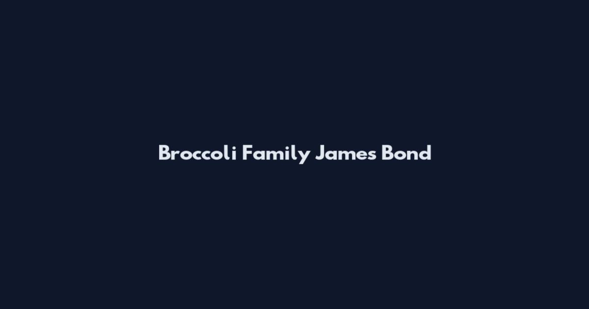 Broccoli Family James Bond