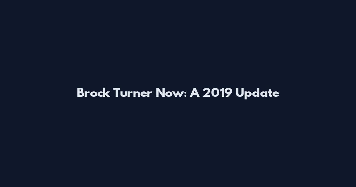 Brock Turner Now: A 2019 Update