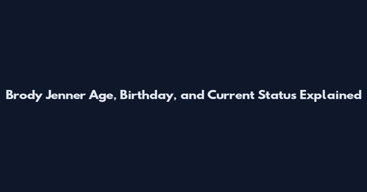 Brody Jenner Age, Birthday, and Current Status Explained