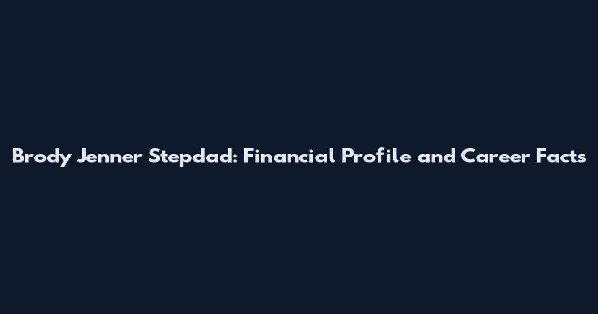 Brody Jenner Stepdad: Financial Profile and Career Facts