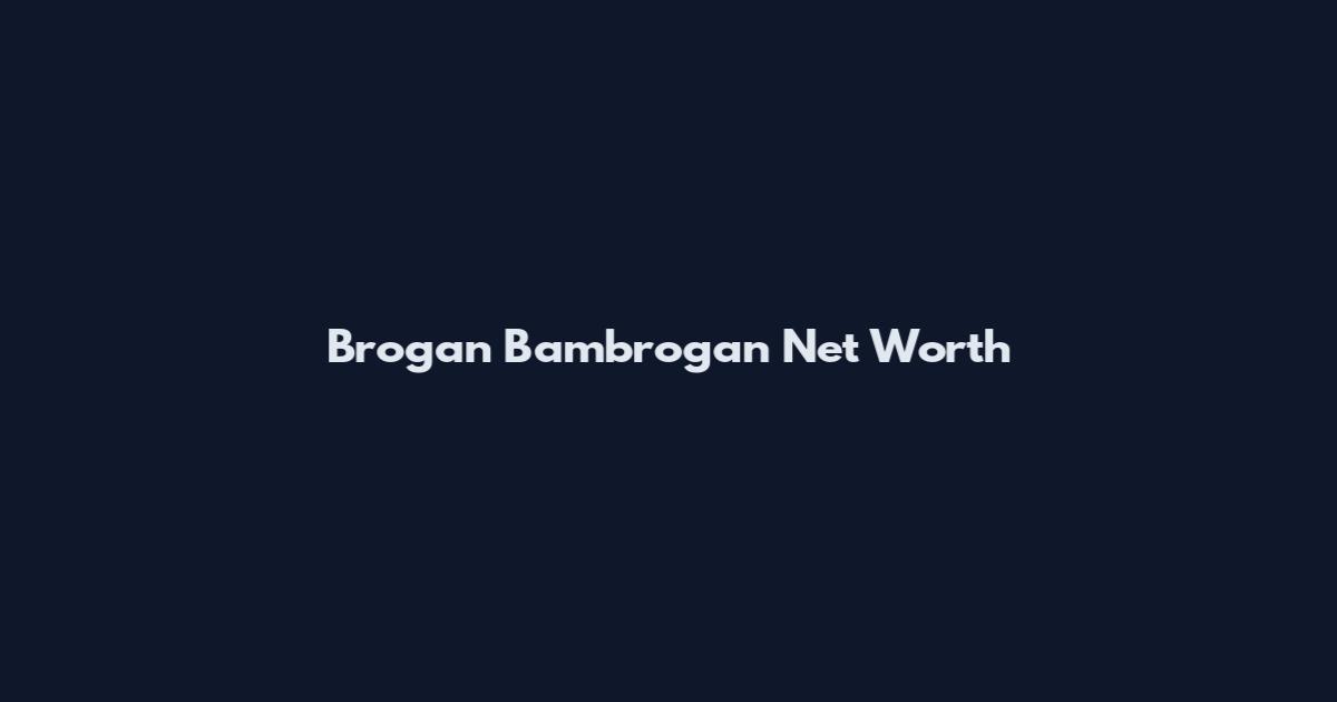 Brogan Bambrogan Net Worth