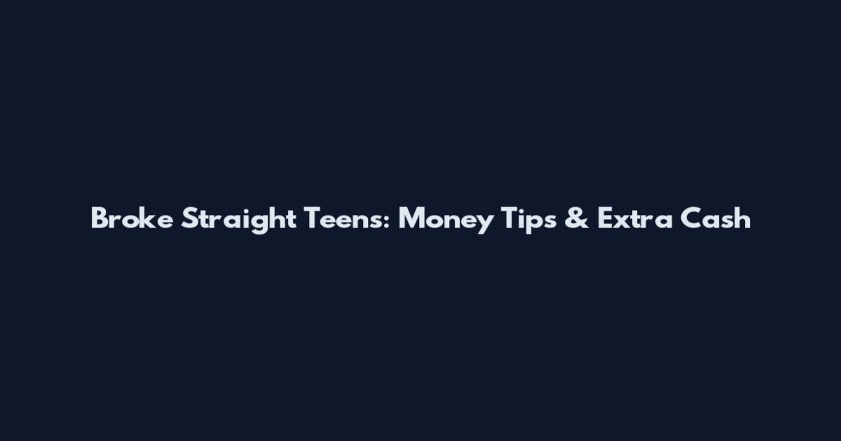 Broke Straight Teens: Money Tips & Extra Cash