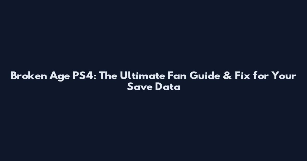 Broken Age PS4: The Ultimate Fan Guide & Fix for Your Save Data