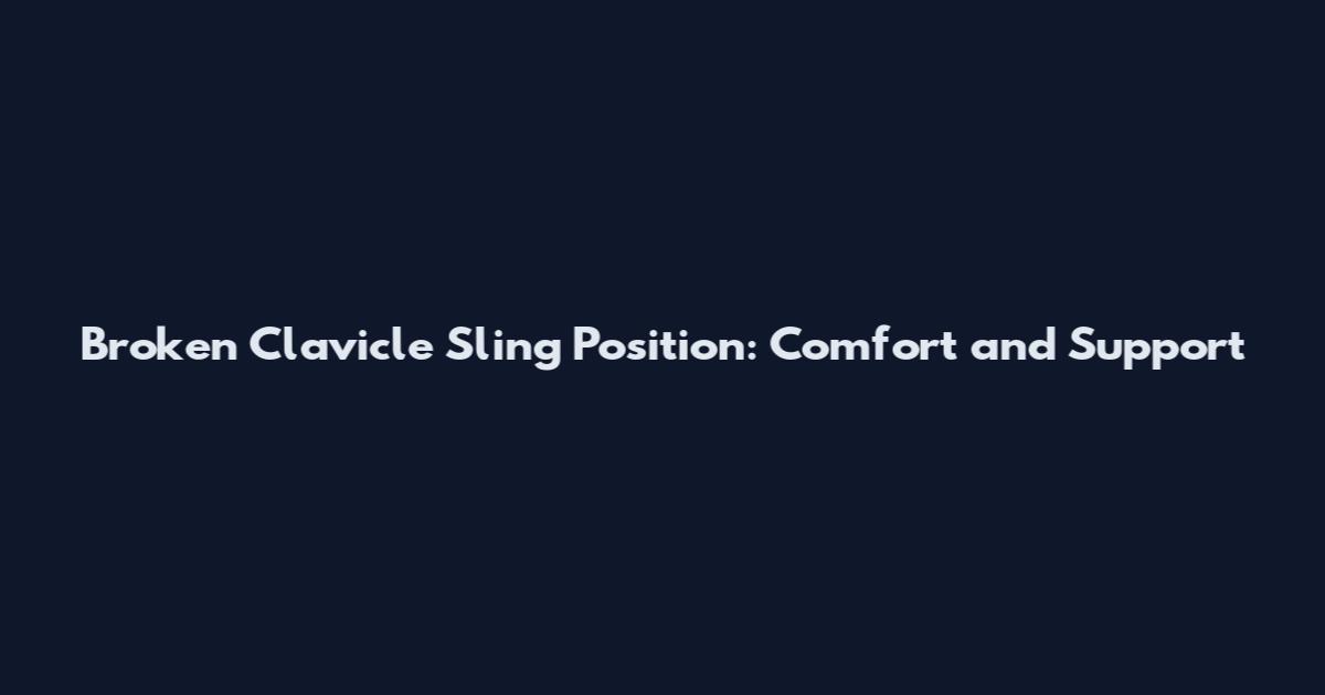 Broken Clavicle Sling Position: Comfort and Support