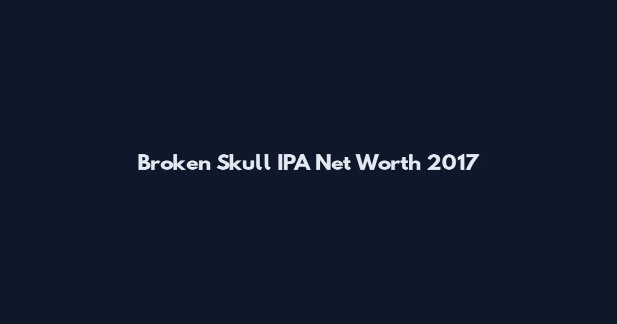 Broken Skull IPA Net Worth 2017