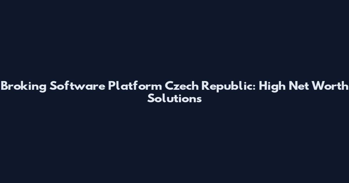 Broking Software Platform Czech Republic: High Net Worth Solutions