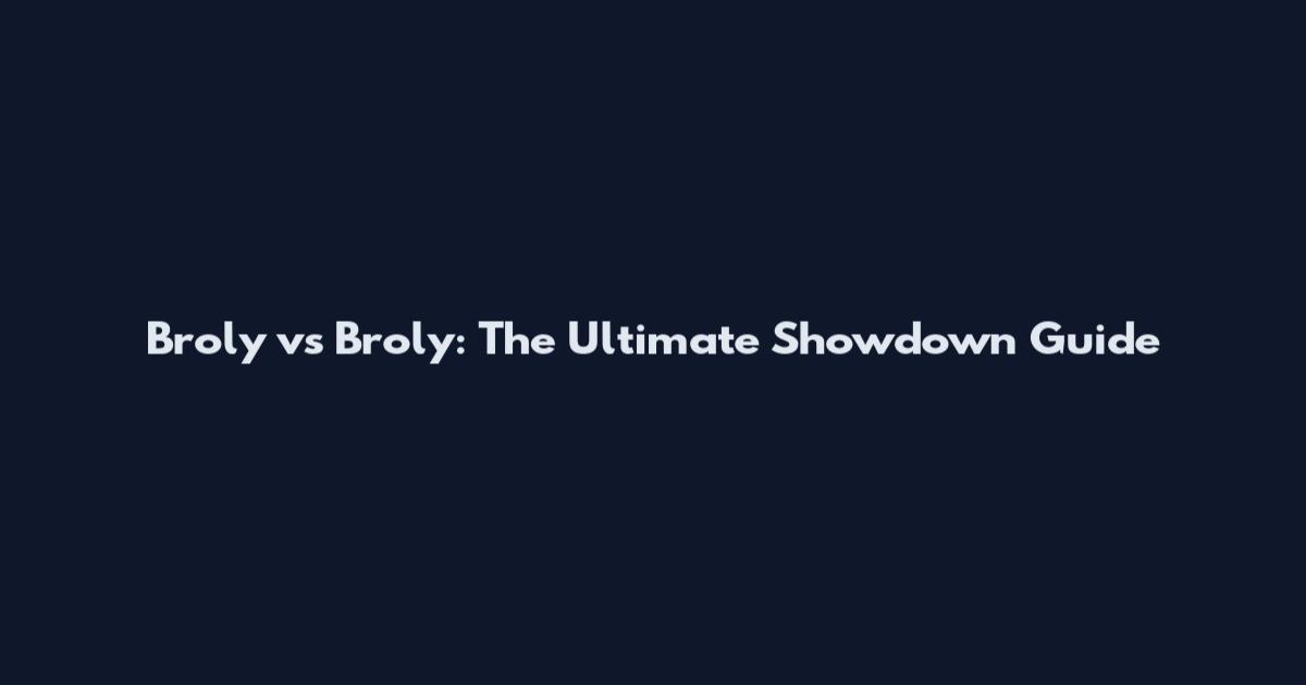 Broly vs Broly: The Ultimate Showdown Guide