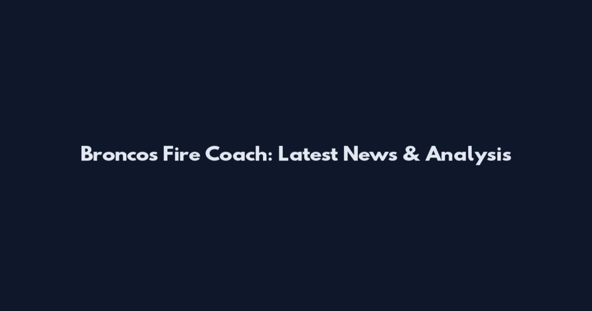 Broncos Fire Coach: Latest News & Analysis