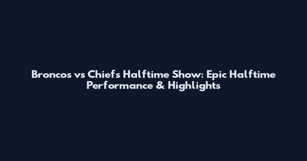 Broncos vs Chiefs Halftime Show: Epic Halftime Performance & Highlights