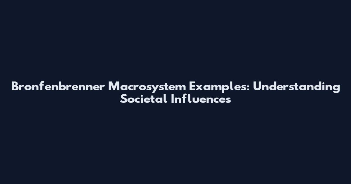 Bronfenbrenner Macrosystem Examples: Understanding Societal Influences