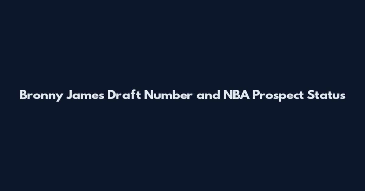 Bronny James Draft Number and NBA Prospect Status