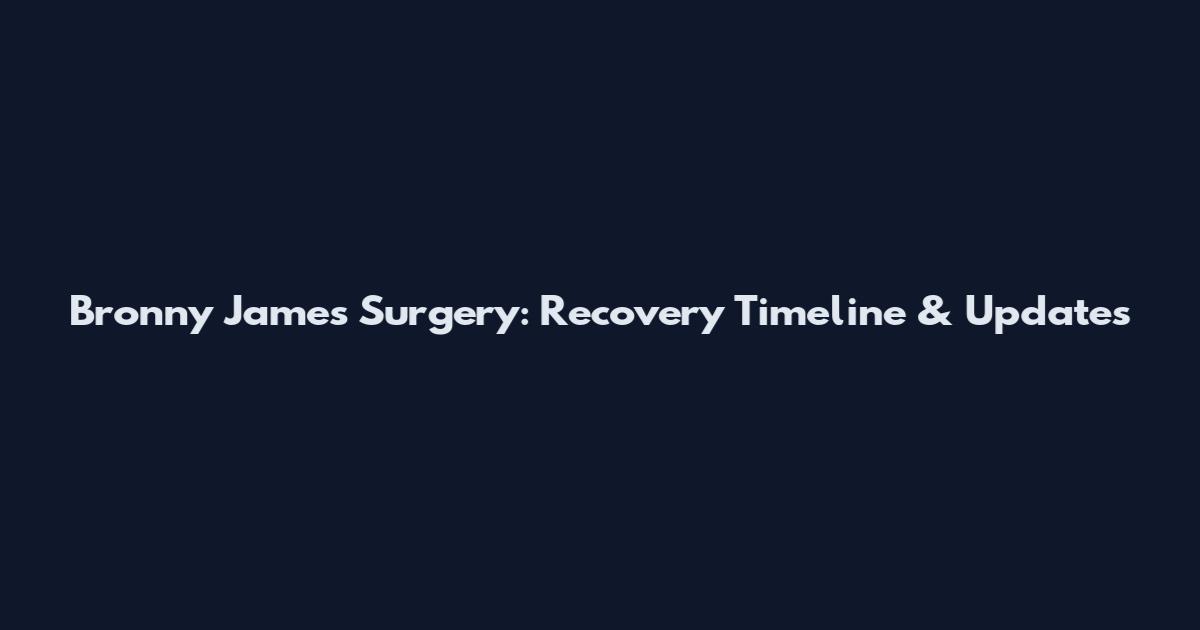 Bronny James Surgery: Recovery Timeline & Updates