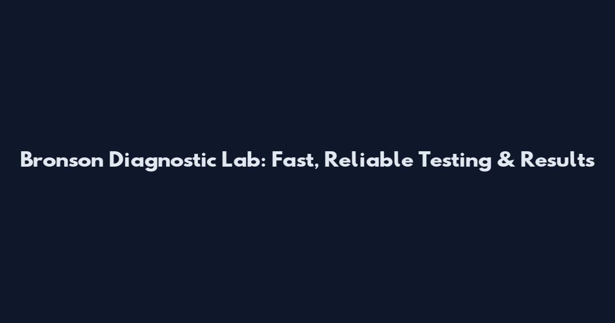 Bronson Diagnostic Lab: Fast, Reliable Testing & Results