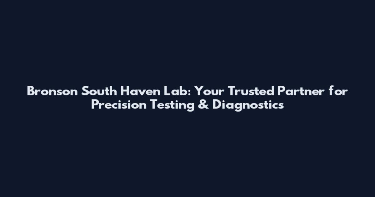 Bronson South Haven Lab: Your Trusted Partner for Precision Testing & Diagnostics