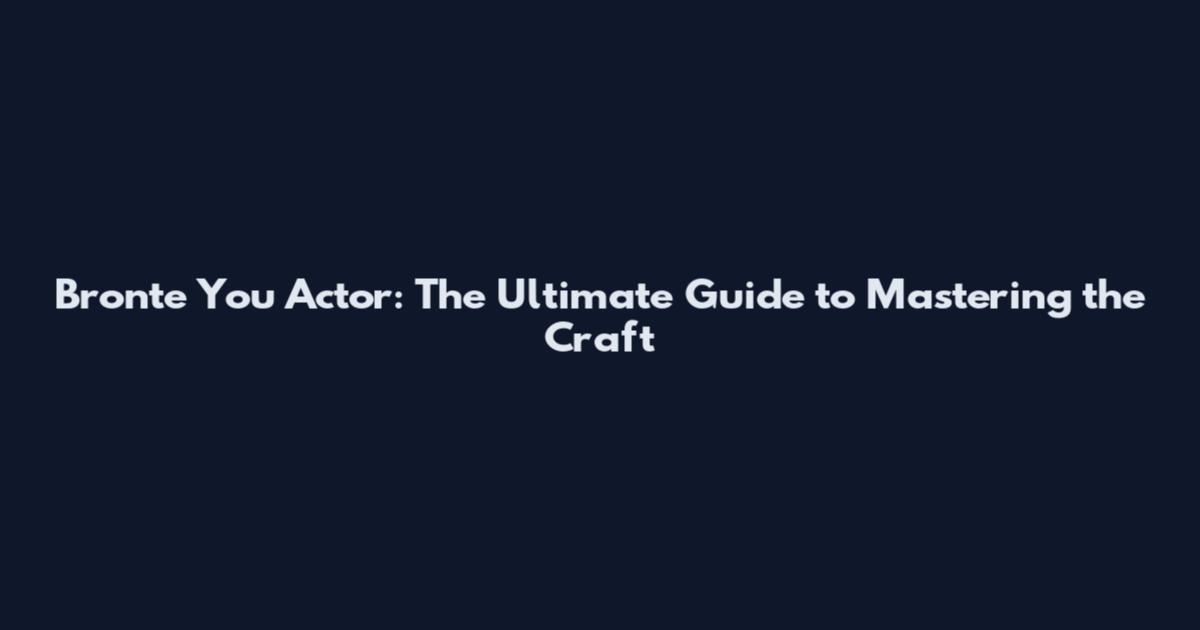 Bronte You Actor: The Ultimate Guide to Mastering the Craft