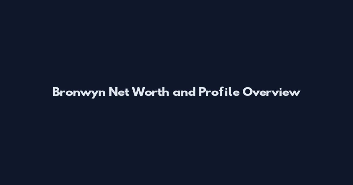 Bronwyn Net Worth and Profile Overview