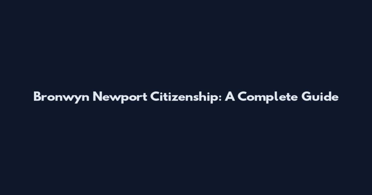Bronwyn Newport Citizenship: A Complete Guide