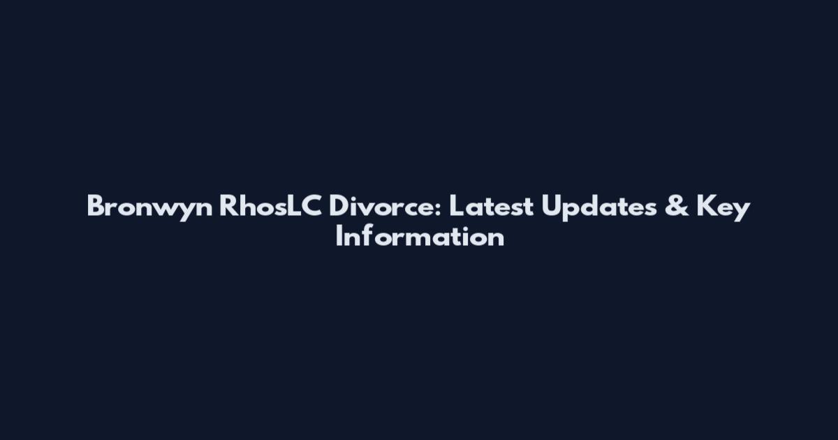 Bronwyn RhosLC Divorce: Latest Updates & Key Information