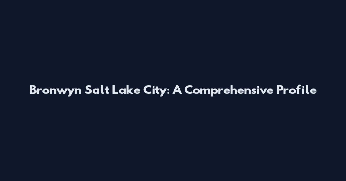 Bronwyn Salt Lake City: A Comprehensive Profile