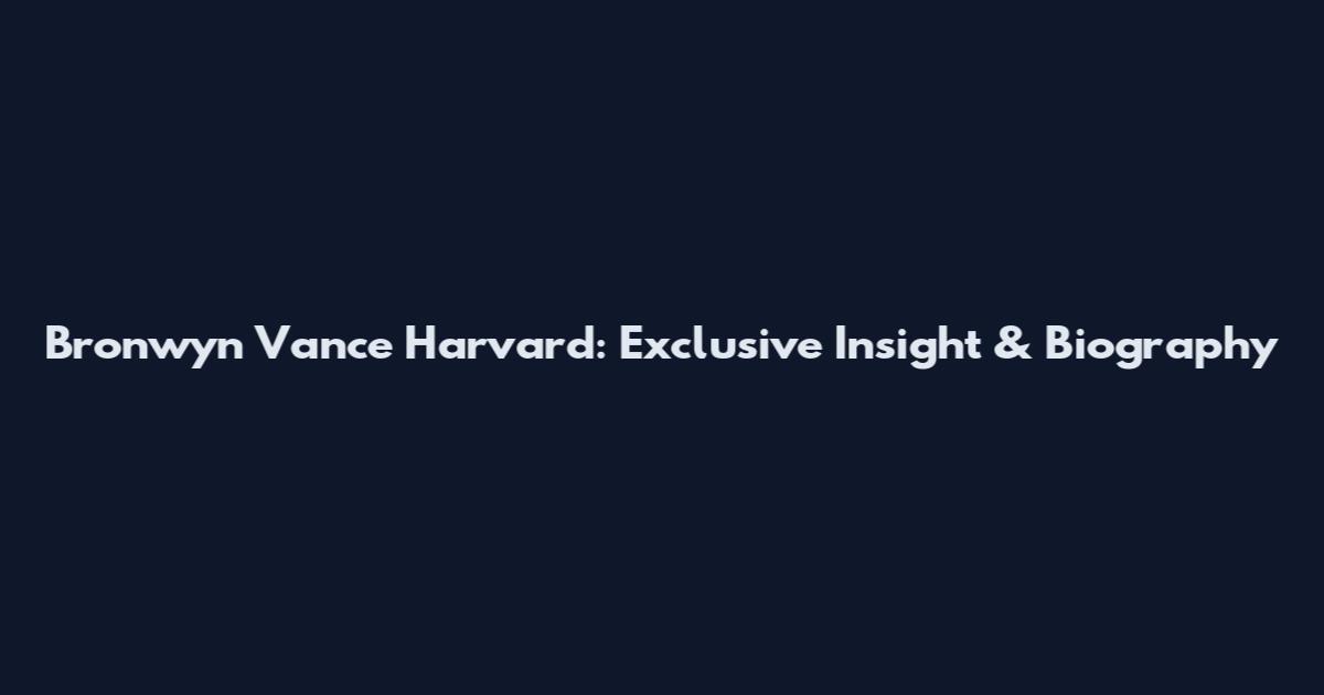 Bronwyn Vance Harvard: Exclusive Insight & Biography