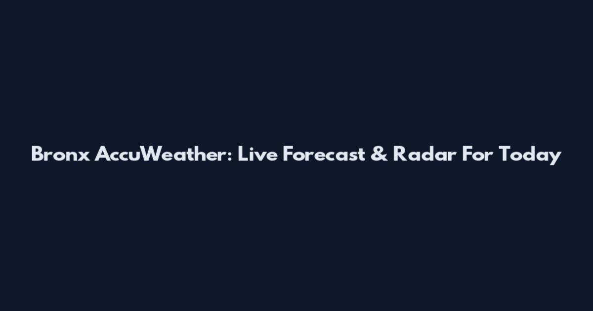 Bronx AccuWeather: Live Forecast & Radar For Today