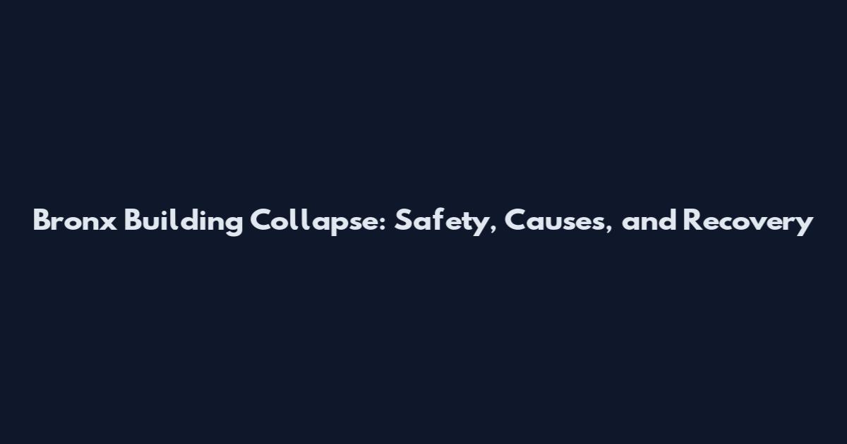 Bronx Building Collapse: Safety, Causes, and Recovery