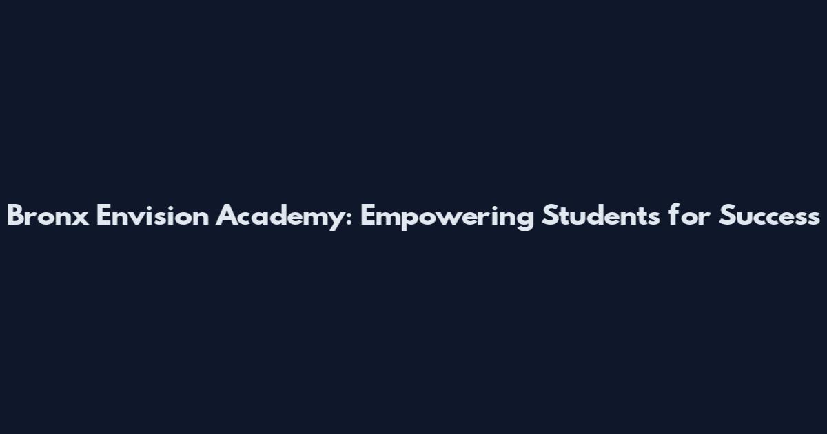 Bronx Envision Academy: Empowering Students for Success