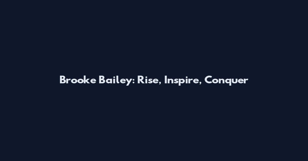 Brooke Bailey: Rise, Inspire, Conquer