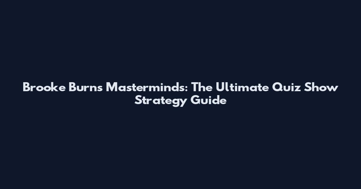 Brooke Burns Masterminds: The Ultimate Quiz Show Strategy Guide