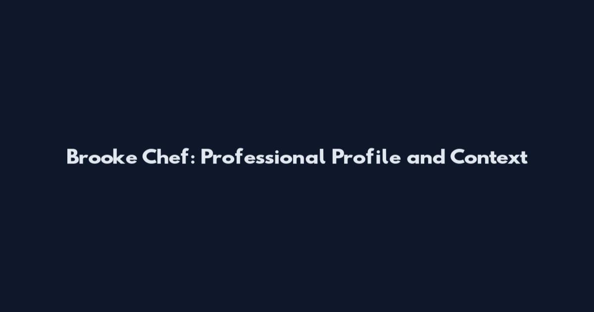 Brooke Chef: Professional Profile and Context